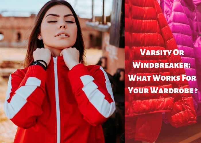 Varsity Or Windbreaker: What Works For Your Wardrobe?