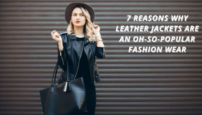 7 Reasons Why Leather Jackets Are An Oh-So-Popular Fashion Wear: Oasis ...