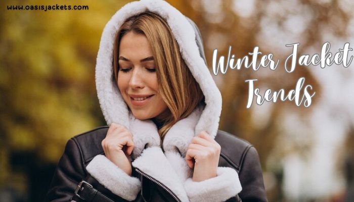 The Winter Jacket Trends That You Can Not Miss Out on: Oasis Jackets